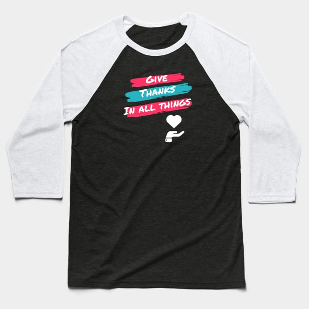 Give thanks in all things 1 Thessalonians 5:18 heart over hand Baseball T-Shirt by Mission Bear